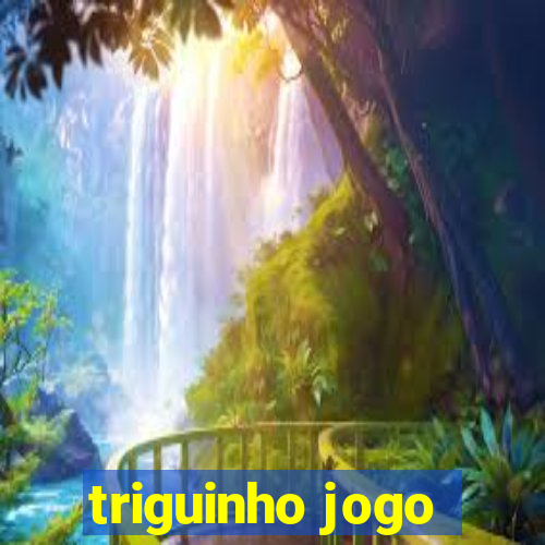 triguinho jogo